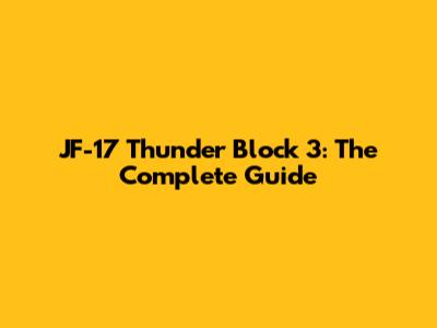 JF-17 Thunder Block 3: The Complete Guide