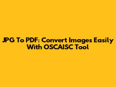 JPG To PDF: Convert Images Easily With OSCAISC Tool