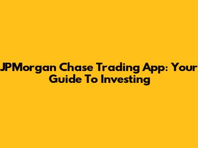 JPMorgan Chase Trading App: Your Guide To Investing