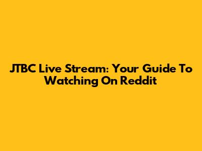 JTBC Live Stream: Your Guide To Watching On Reddit