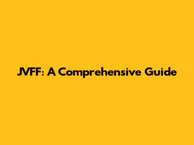 JVFF: A Comprehensive Guide