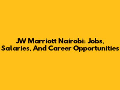 JW Marriott Nairobi: Jobs, Salaries, And Career Opportunities