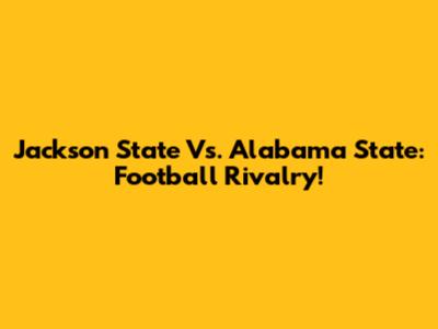 Jackson State Vs. Alabama State: Football Rivalry!