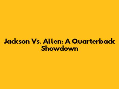 Jackson Vs. Allen: A Quarterback Showdown