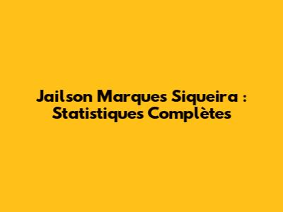Jailson Marques Siqueira : Statistiques Complètes