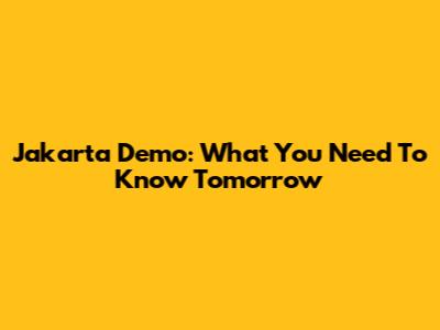 Jakarta Demo: What You Need To Know Tomorrow