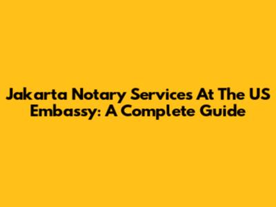 Jakarta Notary Services At The US Embassy: A Complete Guide