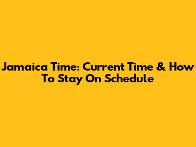 Jamaica Time: Current Time & How To Stay On Schedule