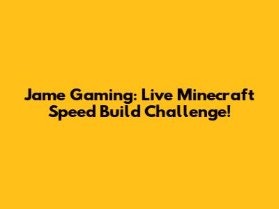Jame Gaming: Live Minecraft Speed Build Challenge!