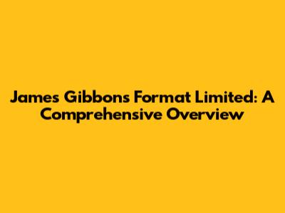 James Gibbons Format Limited: A Comprehensive Overview