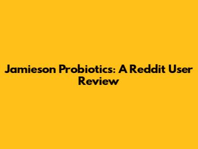 Jamieson Probiotics: A Reddit User Review