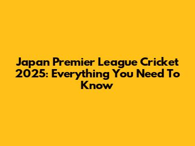 Japan Premier League Cricket 2025: Everything You Need To Know