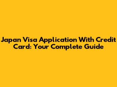 Japan Visa Application With Credit Card: Your Complete Guide