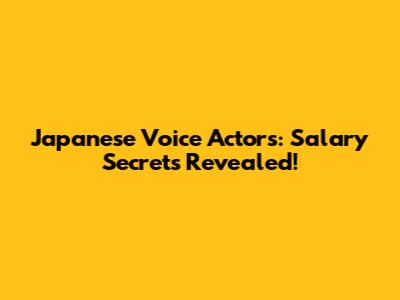 Japanese Voice Actors: Salary Secrets Revealed!
