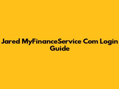 Jared MyFinanceService Com Login Guide