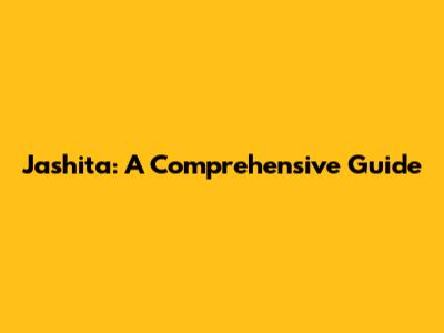 Jashita: A Comprehensive Guide