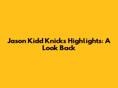 Jason Kidd Knicks Highlights: A Look Back