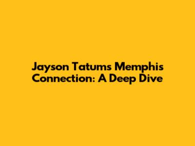 Jayson Tatum's Memphis Connection: A Deep Dive