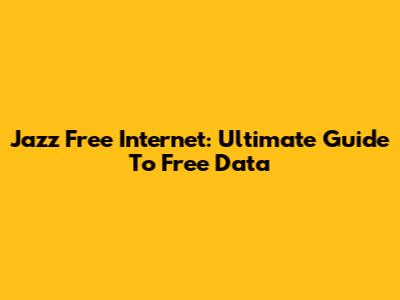 Jazz Free Internet: Ultimate Guide To Free Data