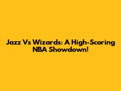 Jazz Vs Wizards: A High-Scoring NBA Showdown!