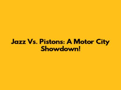 Jazz Vs. Pistons: A Motor City Showdown!