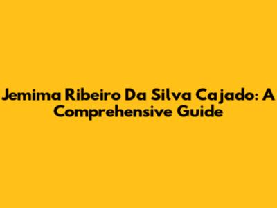 Jemima Ribeiro Da Silva Cajado: A Comprehensive Guide