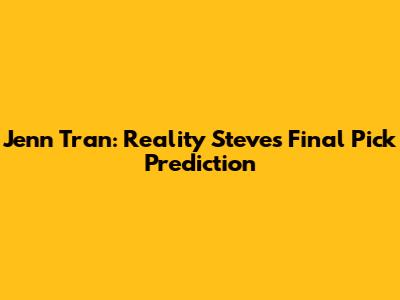Jenn Tran: Reality Steve's Final Pick Prediction