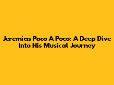 Jeremias Poco A Poco: A Deep Dive Into His Musical Journey