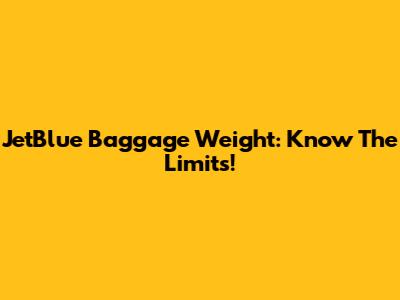 JetBlue Baggage Weight: Know The Limits!