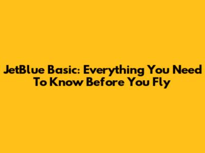 JetBlue Basic: Everything You Need To Know Before You Fly