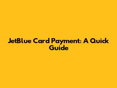 JetBlue Card Payment: A Quick Guide