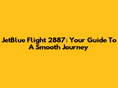 JetBlue Flight 2887: Your Guide To A Smooth Journey