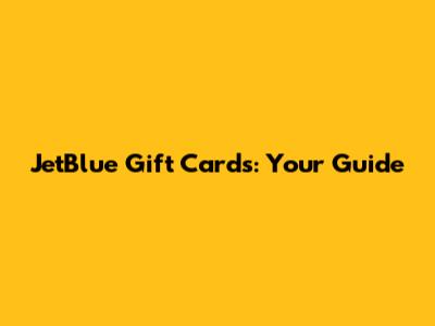 JetBlue Gift Cards: Your Guide