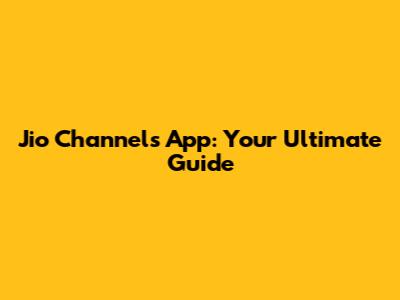 Jio Channels App: Your Ultimate Guide