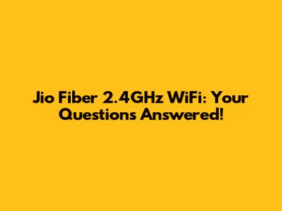 Jio Fiber 2.4GHz WiFi: Your Questions Answered!