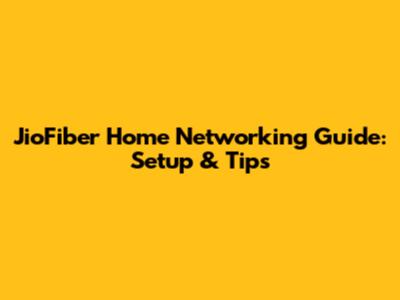 JioFiber Home Networking Guide: Setup & Tips