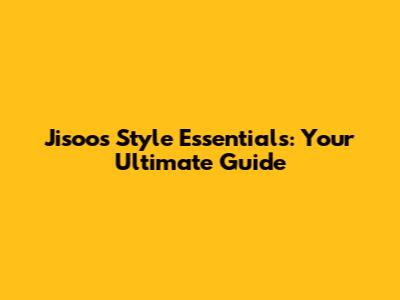 Jisoo's Style Essentials: Your Ultimate Guide