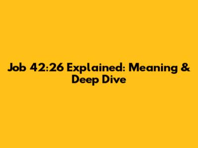 Job 42:26 Explained: Meaning & Deep Dive