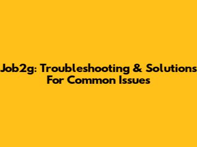 Job2g: Troubleshooting & Solutions For Common Issues