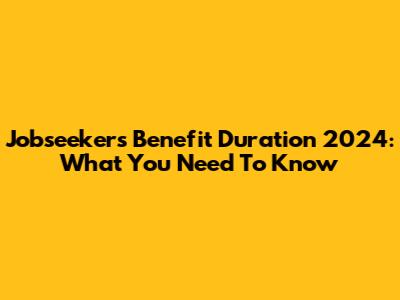 Jobseeker's Benefit Duration 2024: What You Need To Know