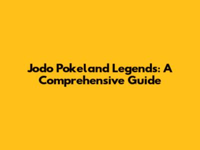 Jodo Pokeland Legends: A Comprehensive Guide