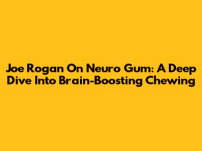 Joe Rogan On Neuro Gum: A Deep Dive Into Brain-Boosting Chewing
