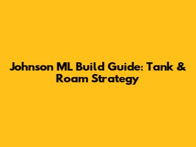 Johnson ML Build Guide: Tank & Roam Strategy