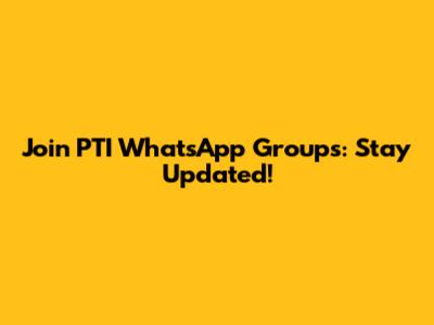 Join PTI WhatsApp Groups: Stay Updated!