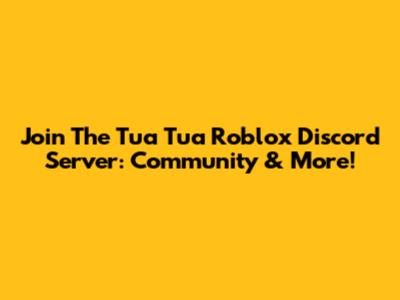 Join The Tua Tua Roblox Discord Server: Community & More!