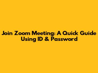 Join Zoom Meeting: A Quick Guide Using ID & Password