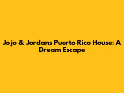 Jojo & Jordan's Puerto Rico House: A Dream Escape