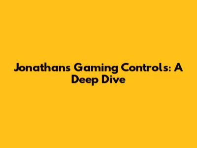 Jonathan's Gaming Controls: A Deep Dive