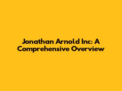 Jonathan Arnold Inc: A Comprehensive Overview