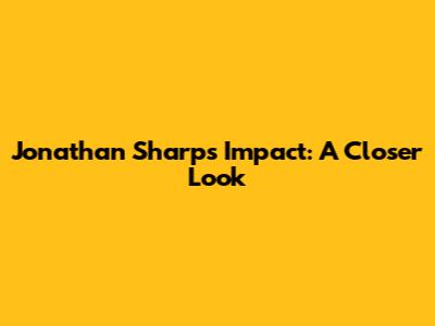 Jonathan Sharp's Impact: A Closer Look